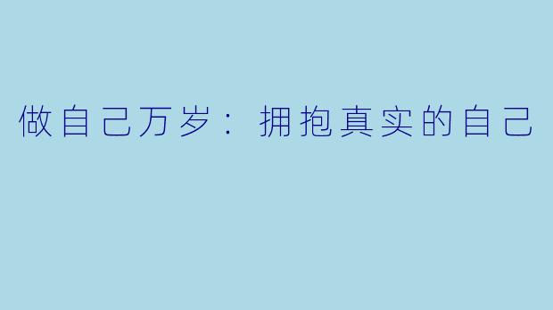 做自己万岁：拥抱真实的自己