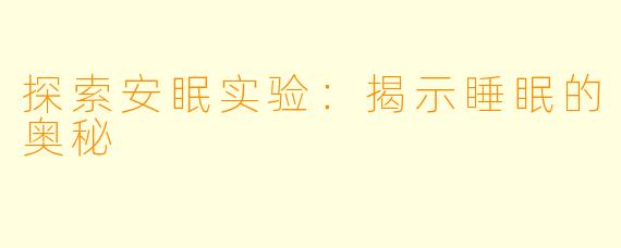探索安眠实验：揭示睡眠的奥秘