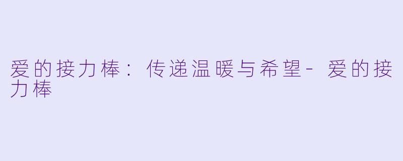 爱的接力棒：传递温暖与希望-爱的接力棒