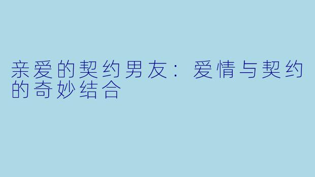 亲爱的契约男友：爱情与契约的奇妙结合