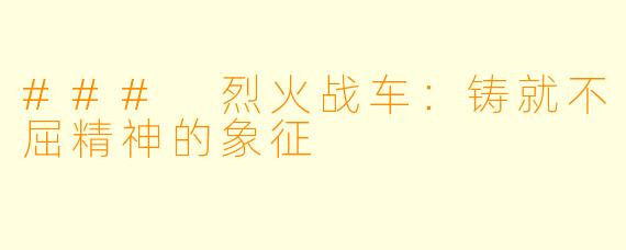 ### 烈火战车：铸就不屈精神的象征