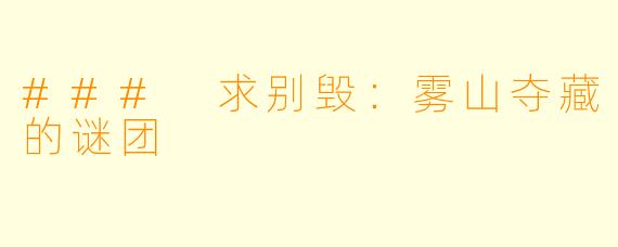 ### 求别毁：雾山夺藏的谜团