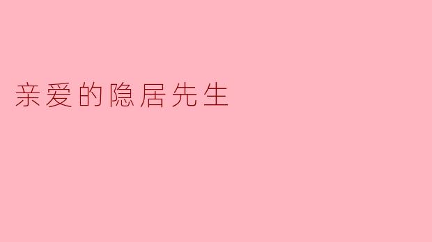 在《亲爱的隐居先生》中，主人公选择隐居的原因是什么？  