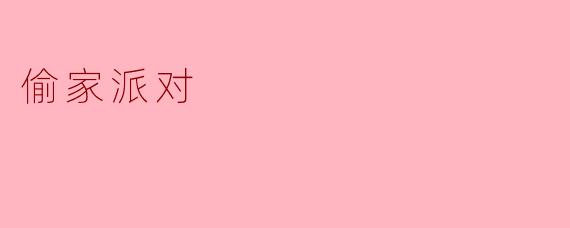 ### 偷家派对:一场意外的邻里狂欢