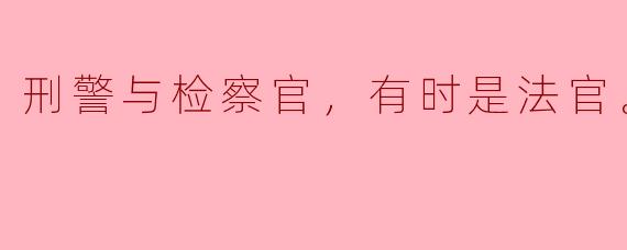 刑警与检察官，有时是法官。
