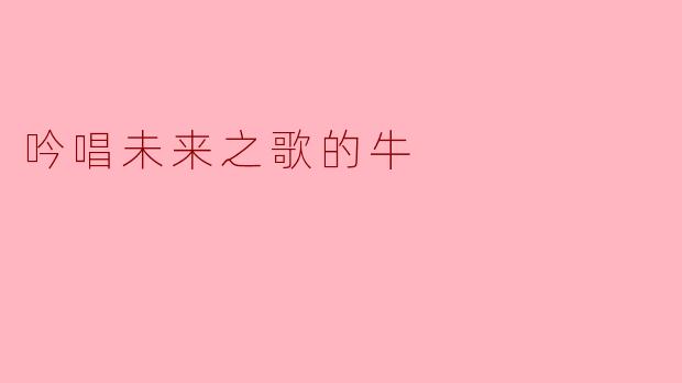 牛为什么要吟唱未来之歌？****