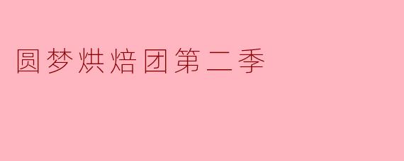 圆梦烘焙团第二季
