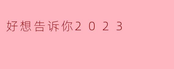 好想告诉你2023