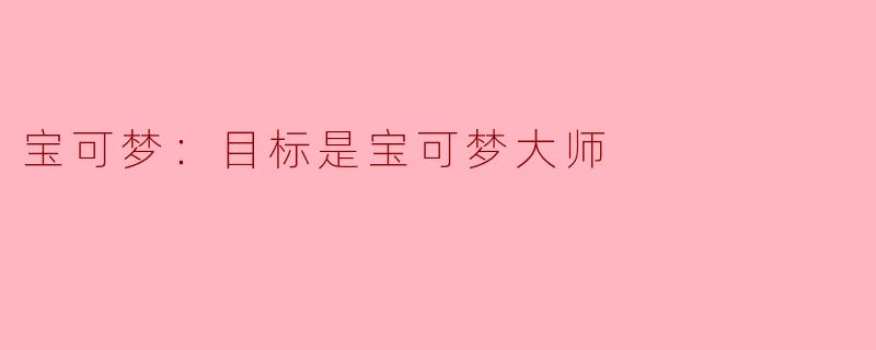 追寻梦想，成为宝可梦大师