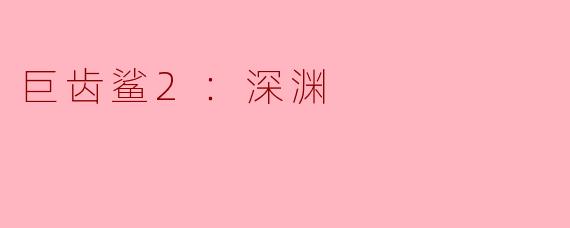 ### 巨齿鲨2：深渊——探秘史前巨兽的深海传奇