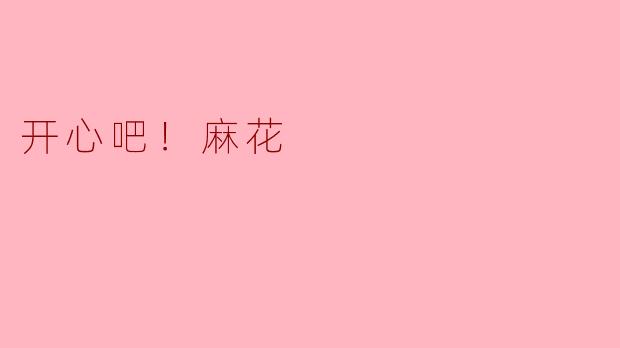 开心吧！麻花