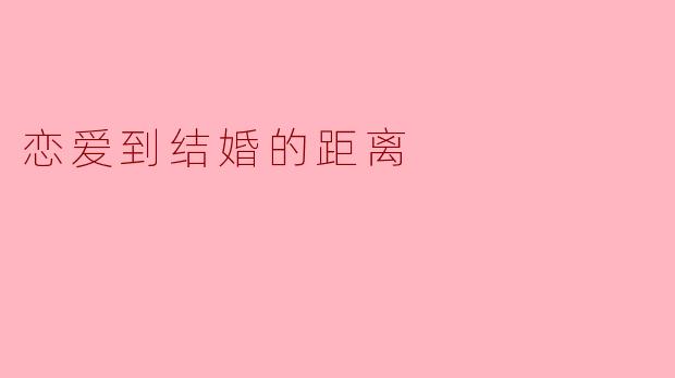 恋爱到结婚的距离:心与心的桥梁