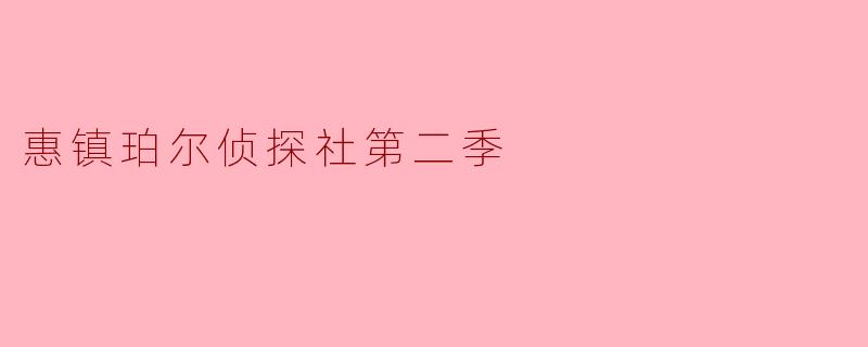 ### 惠镇珀尔侦探社第二季:探秘迷雾中的真相