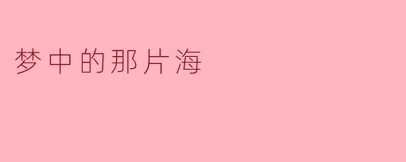 梦中的那片海给你带来了怎样的感受？****