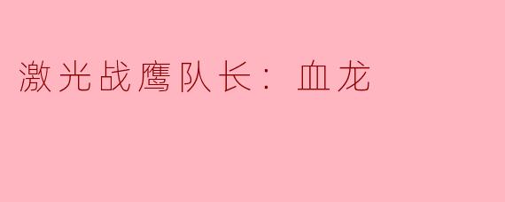激光战鹰队长：血龙的传奇
