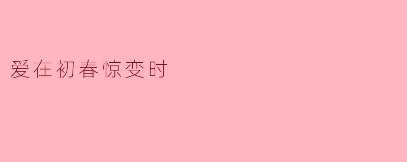 爱在初春惊变时
