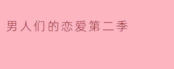 男人们的恋爱第二季