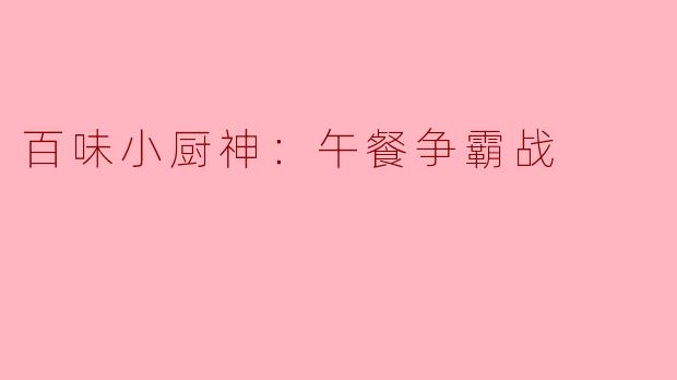 百味小厨神：午餐争霸战