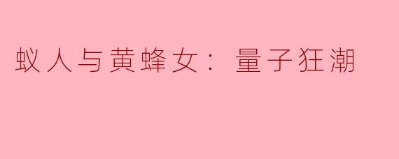 蚁人与黄蜂女：量子狂潮