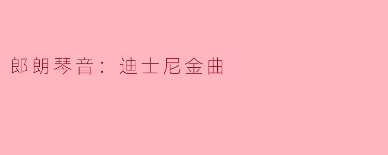 ### 郎朗琴音与迪士尼金曲的奇妙交响