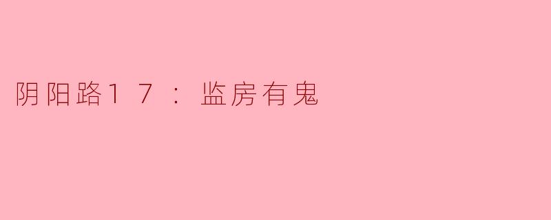 阴阳路17：监房有鬼的主要情节是什么？**