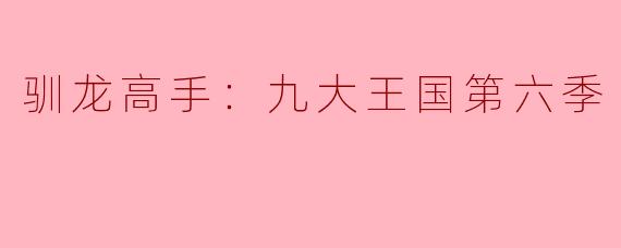 驯龙高手：九大王国第六季