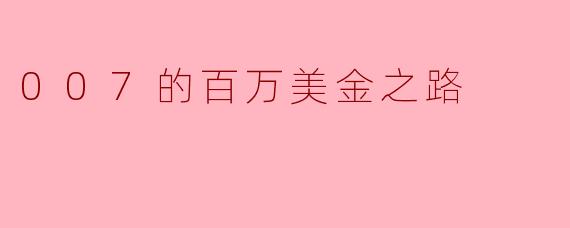 ### 007的百万美金之路