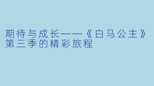 期待与成长——《白马公主》第三季的精彩旅程
