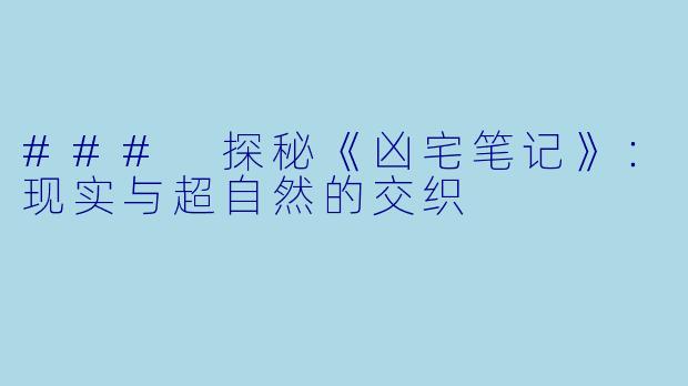 ### 探秘《凶宅笔记》：现实与超自然的交织