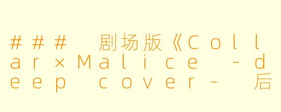 ### 剧场版《Collar×Malice -deep cover- 后篇》影评