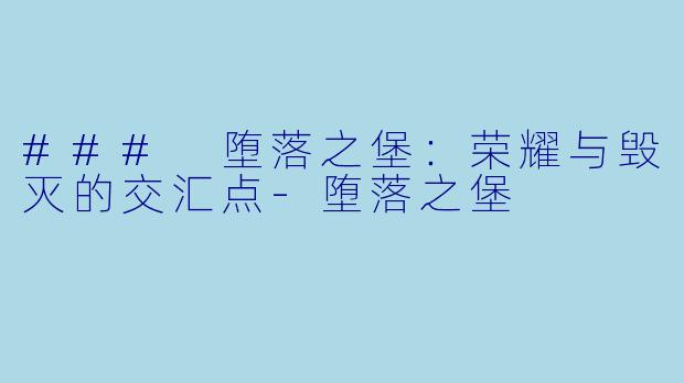 ### 堕落之堡：荣耀与毁灭的交汇点-堕落之堡