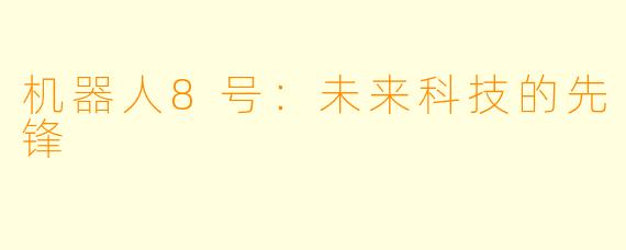 机器人8号：未来科技的先锋