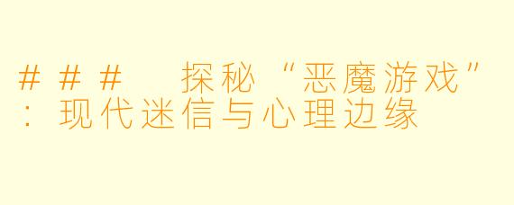### 探秘“恶魔游戏”：现代迷信与心理边缘