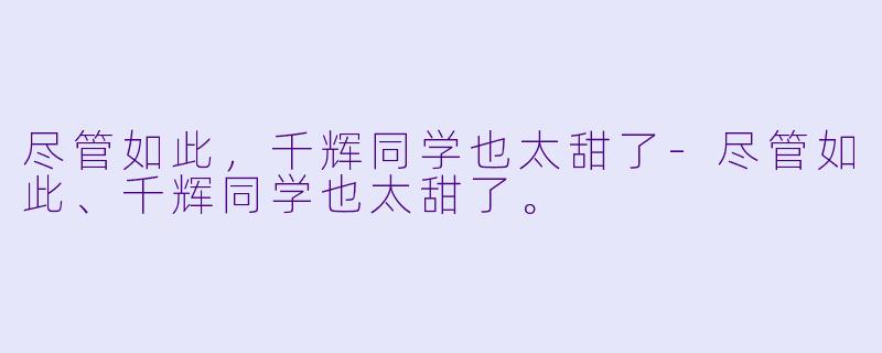 尽管如此，千辉同学也太甜了