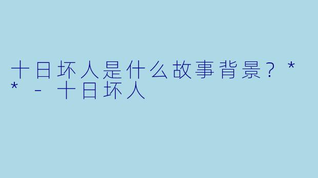 十日坏人是什么故事背景？**