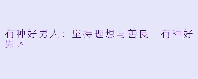 有种好男人：坚持理想与善良-有种好男人