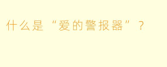 什么是“爱的警报器”？  