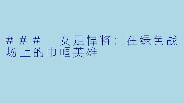 ### 女足悍将：在绿色战场上的巾帼英雄