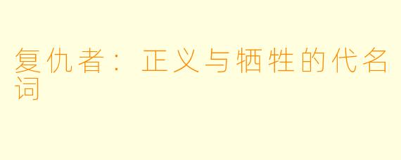 复仇者：正义与牺牲的代名词