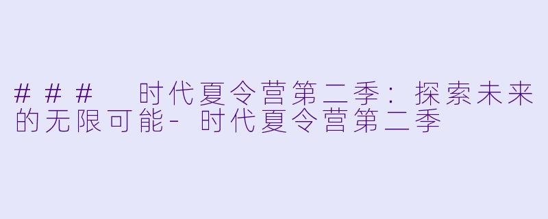### 时代夏令营第二季:探索未来的无限可能