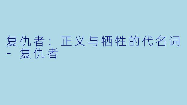 复仇者：正义与牺牲的代名词-复仇者