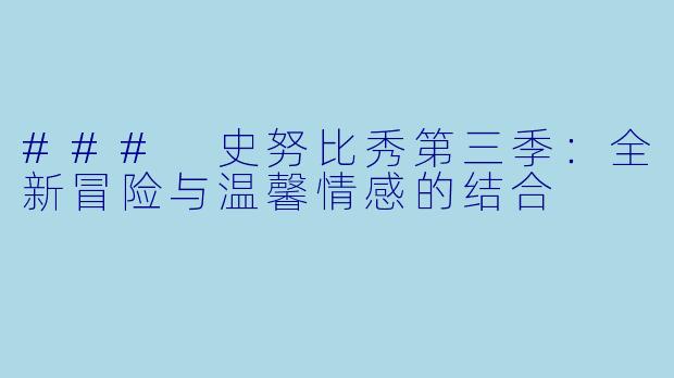 ### 史努比秀第三季：全新冒险与温馨情感的结合