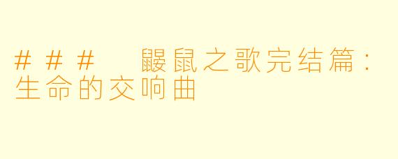 ### 鼹鼠之歌完结篇：生命的交响曲