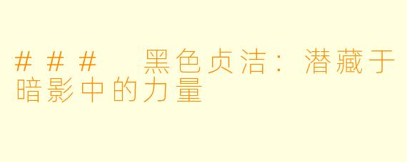 ### 黑色贞洁：潜藏于暗影中的力量