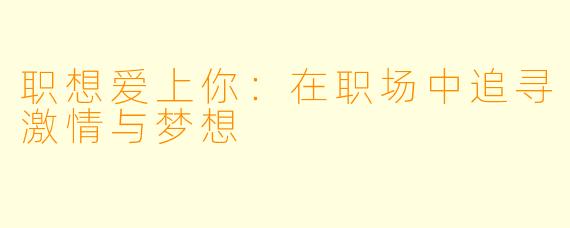 职想爱上你：在职场中追寻激情与梦想