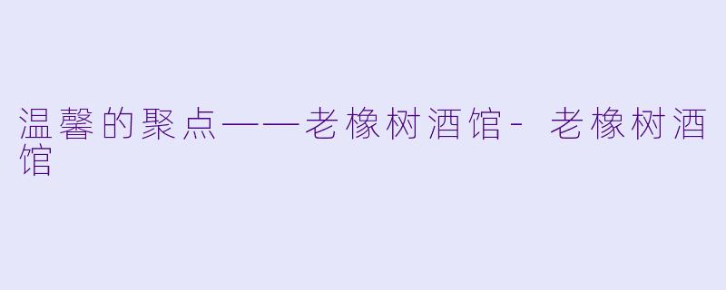 温馨的聚点——老橡树酒馆