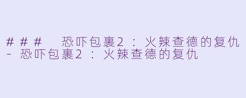 ### 恐吓包裹2：火辣查德的复仇-恐吓包裹2：火辣查德的复仇
