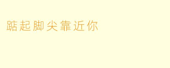 踮起脚尖靠近你