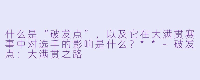 什么是“破发点”,以及它在大满贯赛事中对选手的影响是什么?**