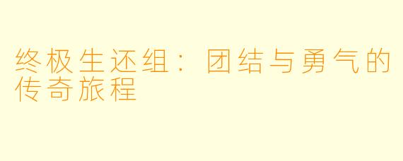 终极生还组：团结与勇气的传奇旅程
